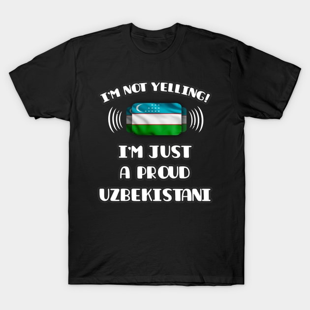 I'm Not Yelling I'm A Proud Uzbekistani - Gift for Uzbekistani With Roots From Uzbekistan T-Shirt by Country Flags